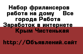 Набор фрилансеров (работа на дому) - Все города Работа » Заработок в интернете   . Крым,Чистенькая